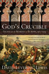 God?s Crucible – Islam and the Making of Europe – 570–1215