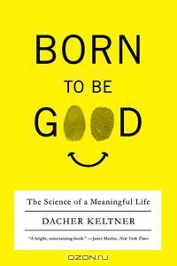 Born to Be Good – The Science of a Meaningful Life