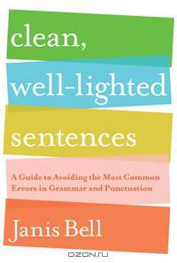 Clean, Well–Lighted Sentences – A Guide to Avoiding the Most Common Errors in Grammar and Punctuation