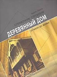 Деревянный дом от мала до велика: Справочник строителя. (Серия:'Дом')