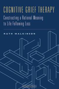 Cognitive Grief Therapy – Constructing a Rational Meaning to Life Following Loss