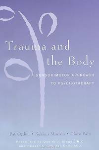 Trauma and the Body: A Sensorimotor Approach to Psychotherapy