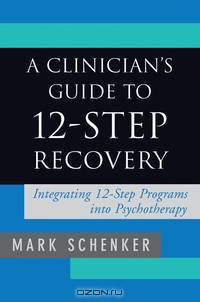 A Clinician?s Guide to 12–Step Recovery – Integrating 12–step Programs into Psychotherapy