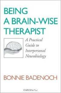 Being a Brain – Wise Therapist – A Practical Guide to Interpersonal Neurobiology