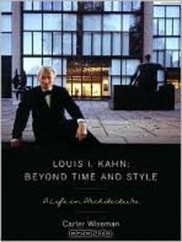 Louis I Kahn, Beyond Time and Style – A Life in Architecture