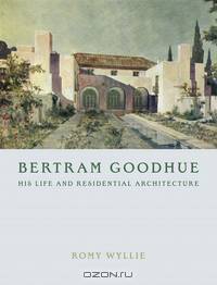 Bertram Goodhue – His Life and Residential Architecture