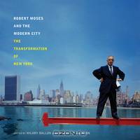 Robert Moses and the Modern City – The Transformation of New York