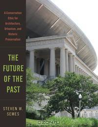 The Future of the Past – A Conservation Ethic for Architecture, Urbanism, and Historic Preservation