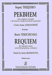 Борис Тищенко. Реквием для сопрано, тенора и большого симфонического оркестра. Стихи Анны Ахматовой. Клавир