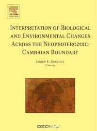 Interpretation of Biological and Environmental Changes across the Neoproterozoic-Cambrian Boundary
