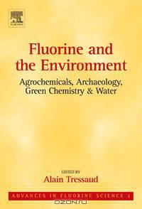 Fluorine and the Environment : Agrochemicals, Archaeology, Green Chemistry & Water,2