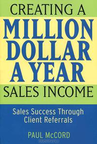 Creating a Million-Dollar-a-Year Sales Income: Sales Success through Client Referrals