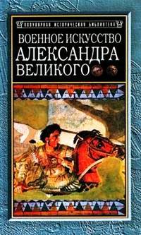 Военное искусство Александра Великого / Пер. с англ. Коноплева А.С., Уткина А.Л. - (Популярная историческая библиотека)