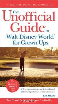 The Unofficial Guide® to Walt Disney World® for Grown–Ups