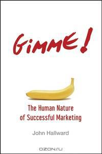 Gimme! The Human Nature of Successful Marketing