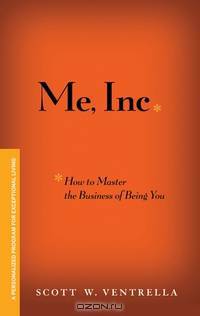 ME, INC. How to Master the Business of Being You