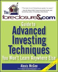 The ForeclosureS.com Guide to Advanced Investing Techniques You Won?t Learn Anywhere Else