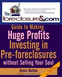 The Foreclosures.com Guide to Making Huge Profits Investing in Pre–Foreclosures Without Selling Your Soul