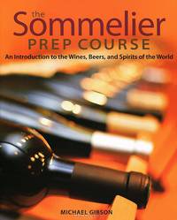 The Sommelier Prep Course: An Introduction to the Wines, Beers, and Spirits of the World