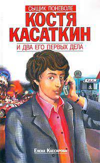 Сыщик поневоле Костя Касаткин и два его первых дела. Дело №1. Хозяие кремля. Дело №2. Книга о нездоровой пище