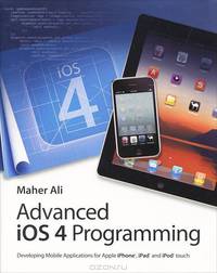 Advanced iOS 4 Programming: Developing Mobile Applications for Apple iPhone, iPad, and iPod touch