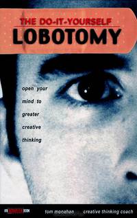 The Do It Yourself Lobotomy: Open Your Mind to Greater Creative Thinking