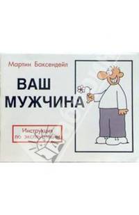 Ваш мужчина: Инструкция по эксплуатации / Пер. с англ. К. Ткаченко