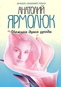 Нежная душа урода: Роман. - (Лучший любовный роман)
