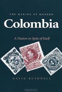 The Making of Modern Colombia: A Nation in Spite of Itself