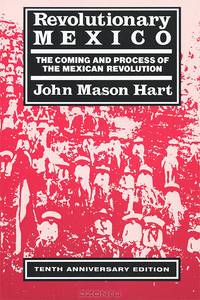 Revolutionary Mexico: The Coming and Process of the Mexican Revolution