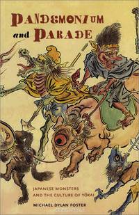 Pandemonium and Parade: Japanese Monsters and the Culture of Yokai