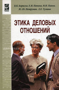 Этика деловых отношений: Учебник / В.К. Борисов, Е.М. Панина, М.И. Панов и др. - (Профессиональное образование)., (Гриф)