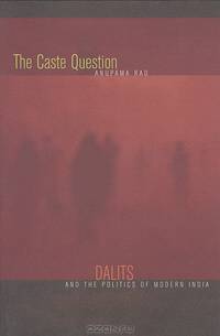 The Caste Question: Dalits and the Politics of Modern India