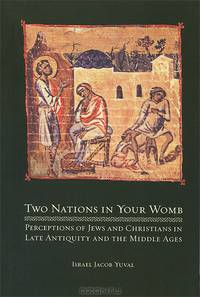 Two Nations in Your Womb: Perceptions of Jews and Christians in Late Antiquity and the Middle Ages