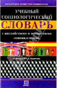 Учебный социологический словарь с английскими и испанскими эквивалентами /Под ред. С.А. Кравченко. - 4-е изд., перераб. и доп.