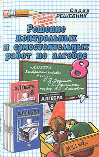 Решение контрольных работ по алгебре к изд."Алгебра 8 класс: Контр. работы" под ред. Мордковича А.Г.