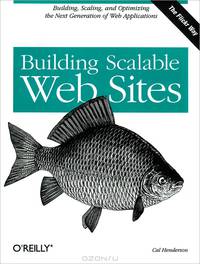 Building Scalable Web Sites: Building, Scaling, and Optimizing the Next Generation of Web Applications