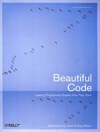 Beautiful Code: Leading Programmers Explain How They Think
