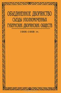 Объединенное дворянство. Съезды уполномоченных губернских дворянских обществ. 1906-1916 гг. В 3 томах. Том 2. 1909-1912 гг. Книга 1. 1909-1910 гг.