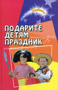 Подарите детям праздник. - 2-е изд. - (Зажигаем)