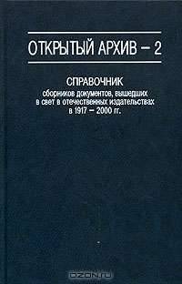 Открытый архив - 2. Справочник сборников документов, вышедших в свет в отечественных издательствах в 1917-2000 годах