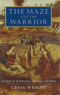 The Maze and the Warrior: Symbols in Architecture, Theology, and Music