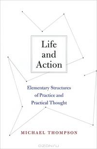 Life and Action: Elementary Structures of Practice and Practical Thought