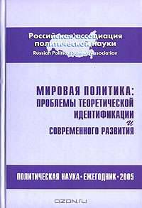 Мировая политика. Проблемы теоретической идентификации и современного развития. Ежегодник 2005