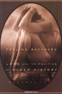 Feeling Backward - Loss and the Politics of Queer History