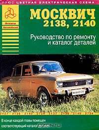 Автомобили "Москвич" 2138, 2140 и их модификации. Руководство по ремонту и каталог деталей (+ цветная электрическая схема)