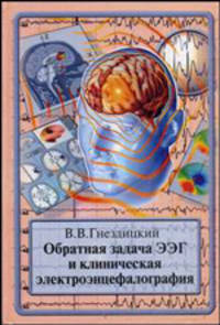 Обратная задача ЭЭГ и клиническая электроэнцефалография (картирование и локализация источноков электрической активности мозга): Монография