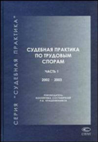 Судебная практика по трудовым спорам: В 2 ч. Ч.1 (2002-2006 гг.) (Серия:'Судебная практика')