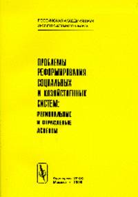 Проблемы реформирования социальных и хозяйственных систем: региональные и отраслевые аспекты