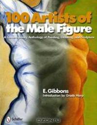 100 Artists of the Male Figure: A Contemporary Anthology of Painting, Drawing, and Sculpture